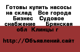 Готовы купить насосы на склад - Все города Бизнес » Судовое снабжение   . Брянская обл.,Клинцы г.